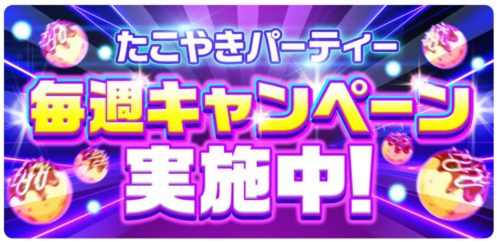 menuアプリ内で遊べるゲームコンテンツ「たこやきパーティー」では、毎週お得なキャンペーンが実施されています。
ゲーム内で使えるアイテム「たこやきコイン」がお得に購入できるパックなどが販売されており、ゲームを有利に進めるチャンスです。